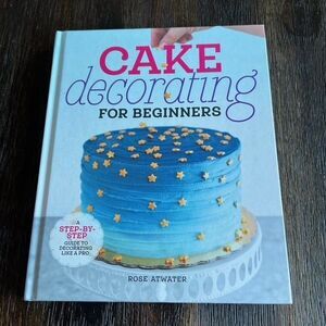 Cake Decorating for Beginners A Step By Step Guide Rose Atwater Hardcover 2022